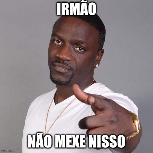 Akon dizendo irmão não mexe nisso